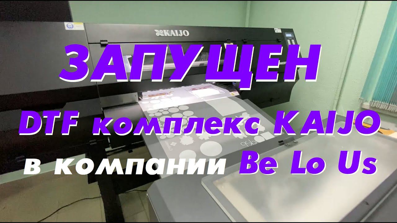 ЗАПУЩЕН DTF комплекс KAIJO в компании Be Lo Us