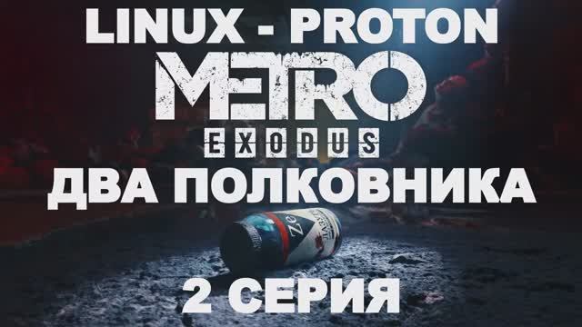 Метро Исход: Два полковника - 2 Серия (Metro Exodus: The Two Colonels Linux - Proton)