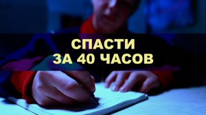 Спасти за 40 часов