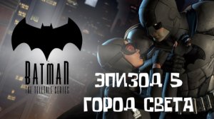 Batman: The Telltale Series ▶ ЭПИЗОД 5 ◀ ГОРОД СВЕТА ▶ #5