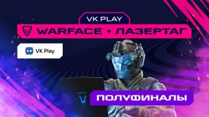 Игры Будущего | VK Play: Warface + лазертаг | Полуфиналы