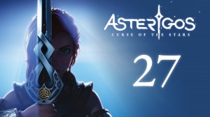 Asterigos: Curse of the Stars - Охотник за глазами? - Прохождение игры на русском [#27] | PC
