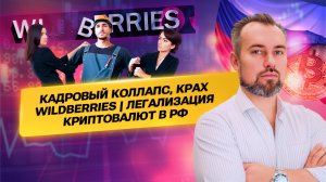 Кадровый Коллапс,Крах WILDBERRIES | Легализация криптовалют в РФ