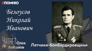 Белоусов Николай Иванович. Проект "Я помню" Артема Драбкина. Летчики-бомбардировщики