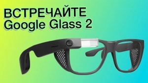 Google Glass 2 | Горячие новинки Honor 20 и 20 Pro и другие новости