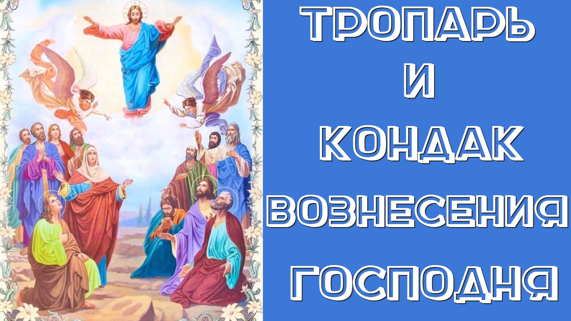 ТРОПАРЬ И КОНДАК ВОЗНЕСЕНИЮ ГОСПОДНЮ