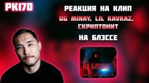 РЕАКЦИЯ НА КЛИП OG MINAY, LIL KAVKAZ, СКРИПТОНИТ - " НА БЛЭССЕ "