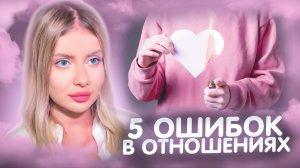 ПОЧЕМУ НЕ ПОЛУЧАЕТСЯ ПОСТРОИТЬ ОТНОШЕНИЯ? 5 ОШИБОК В ОТНОШЕНИЯХ