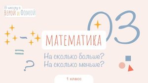 На сколько больше? На сколько меньше? Математика, урок 3 (аудио) 1 класс. В школу с Верой и Фомой 6