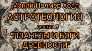 Мэнли Палмер Холл: Астротеология: часть 3 "Планеты и Боги Древности"