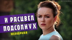 И расцвел подсолнух 1-4 серии. Мелодрама на Домашнем, дата выхода - сюжет