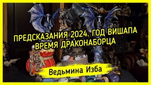 ПРЕДСКАЗАНИЯ 2024. ГОД ВИШАПА. ВРЕМЯ ДРАКОНАБОРЦА. #ВЕДЬМИНАИЗБА ▶️ #МАГИЯ