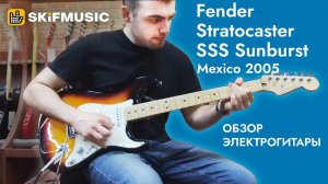 Обзор электрогитары Fender Stratocaster SSS Sunburst Mexico 2005 | SKIFMUSIC.RU