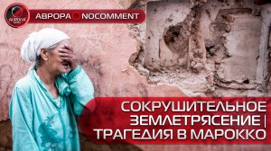 [АВРОРА⭕NOCOMMENT] СОКРУШИТЕЛЬНОЕ ЗЕМЛЕТРЯСЕНИЕ | ТРАГЕДИЯ В МАРОККО