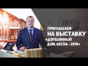 Приглашаем на выставку «Деревянный Дом. Весна – 2019»