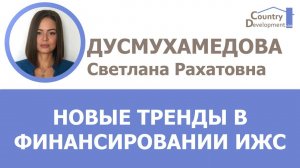 Дусмухамедова Светлана - ИЖС - новые тренды в финансировании ИЖС