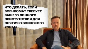 Что делать, если военкомат требует личного присутствия для снятия с воинского учета?