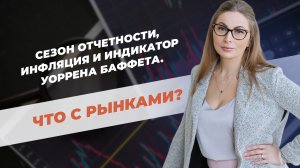 Сезон отчетности, инфляция и индикатор Уоррена Баффета. Что с рынками?