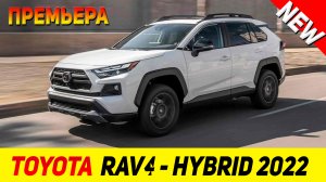 ПРЕМЬЕРА НОВОГО Toyota Rav4 - Hybrid 2022 модельного года!