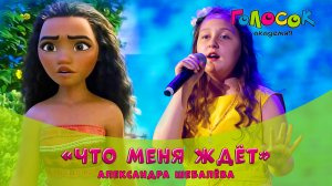 Песня «Что меня ждёт» - Александра Шебалёва | Академия Голосок | из мультфильма «Моана»