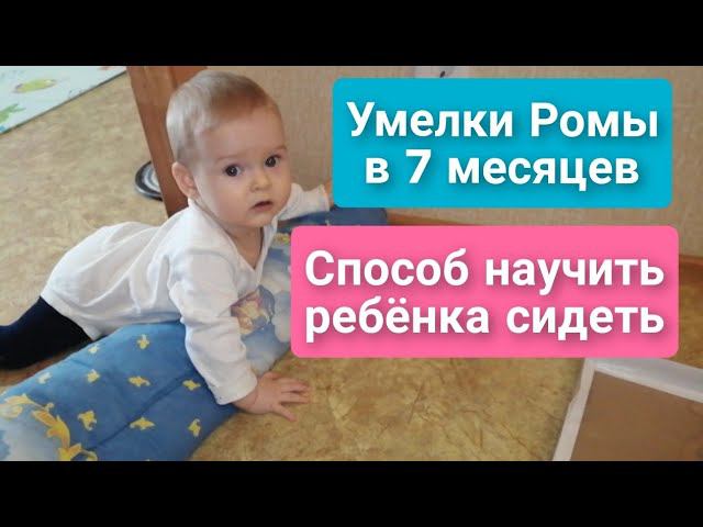 Умелки Ромы в 7 месяцев/Способ научить ребёнка сидеть