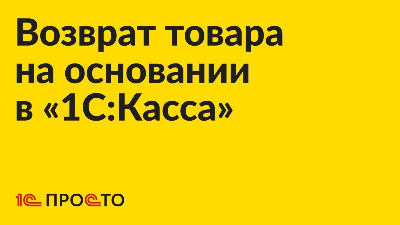 Инструкция по возврату товара на основании в «1С:Касса»