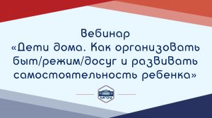 14. Вебинар АР «Дети дома. Как организовать быт/режим/досуг и развивать самостоятельность ребенка»