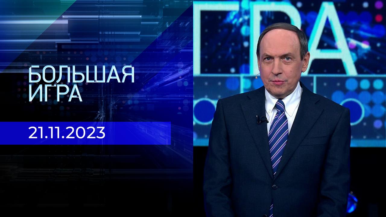 Большая игра. Часть 2. Выпуск от 21.11.2023