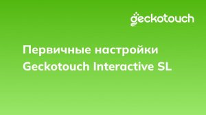 Первичные настройки Geckotouch Interactive SL