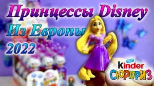 Принцессы DISNEY из Европы. Киндер Сюрприз 2022г.