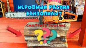 Неровный распил бензопилы? Решение одной из частых причин