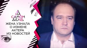 Жена актера узнала о его измене из новостей. На самом деле. Выпуск от 02.12.2021