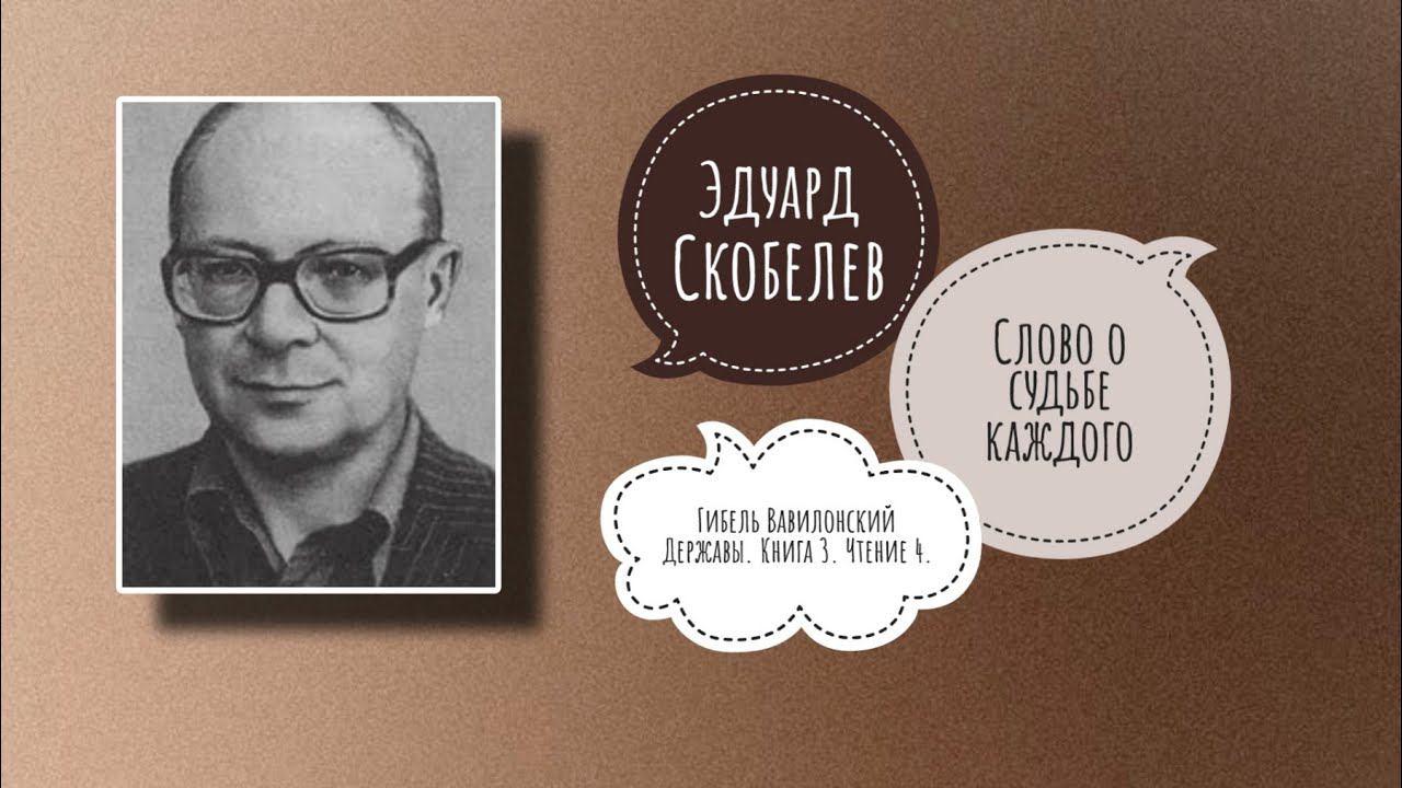 СЛОВО О СУДЬБЕ КАЖДОГО | Скобелев Э. М. Гибель Вавилонской Державы. Чтение 4