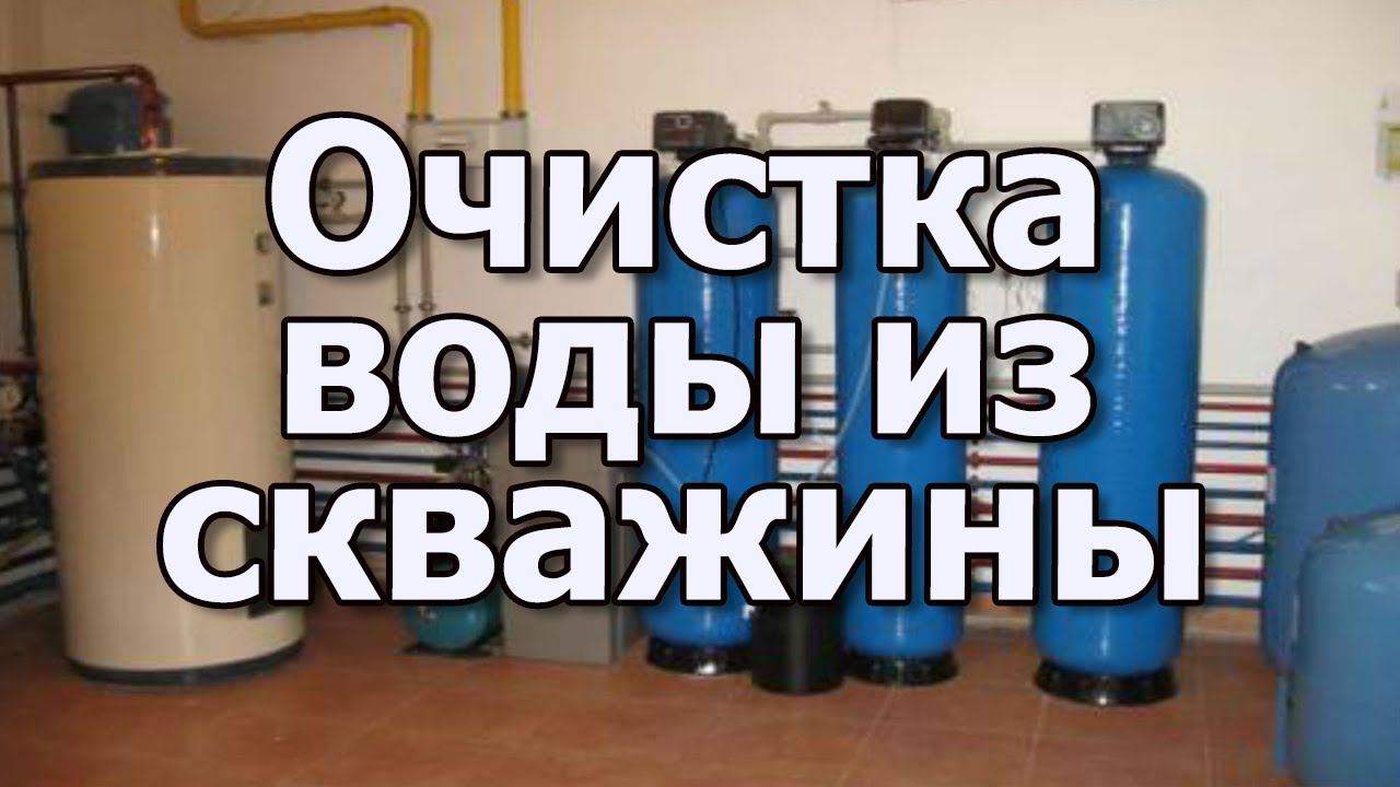 Очистка воды из скважины или колодца. Фильтры для очистки воды из скважины. Способы очистки воды.