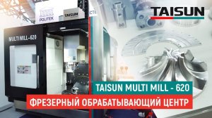 5-осевой фрезерный обрабатывающий центр с наклонно-поворотным столом TAISUN MULTI MILL 620 – обзор