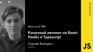 MoscowJS 50 — Конечный автомат на React Hooks и Typescript — Сергей Володин