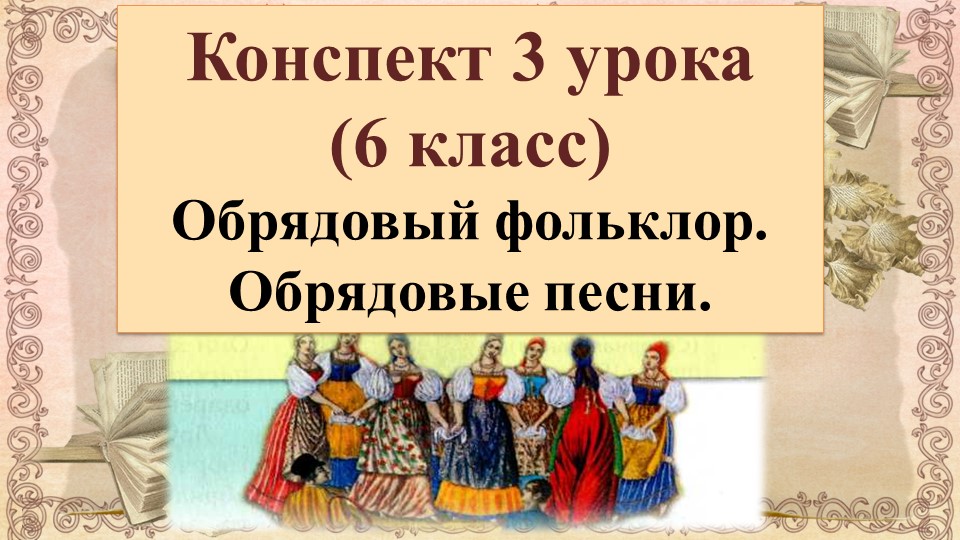 3 урок 1 четверть 6 класс. Обрядовый фольклор. Обрядовые песни (часть2)