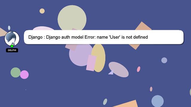 Django : Django Auth Model Error: Name 'User' Is Not Defined
