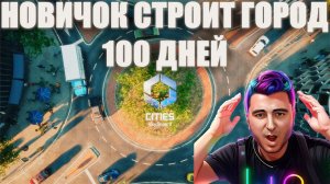 НОВИЧОК В СИТИС СКАЙЛАЙНС 2! СТРОИТЕЛЬСТВО ГОРОДА 100 ДНЕЙ! ВЫЖИВАНИЕ В CITIES SKYLINES 2!