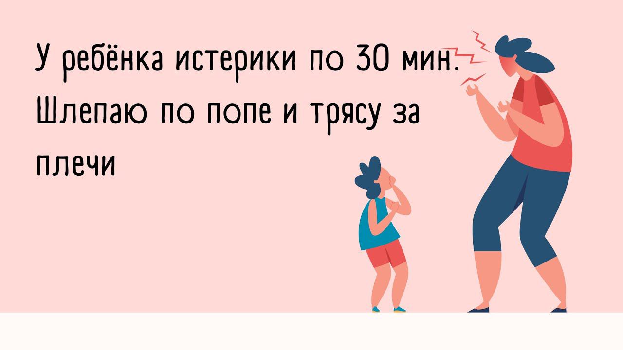 У ребёнка истерики по 30 мин. Шлёпаю по попе и трясу за плечи.