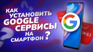 Как установить Google приложения на Huawei?