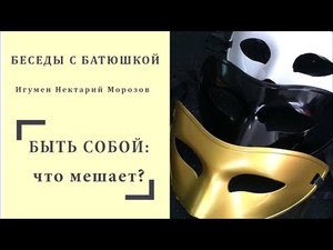 Беседы с батюшкой. Быть собой_ что мешает_ Игумен Нектарий Морозов.mp4