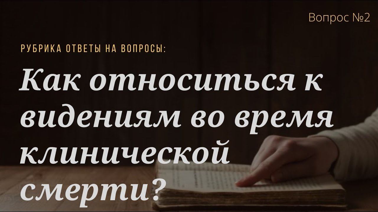 Вопрос № 2 Как относиться к видениям во время клинической смерти?