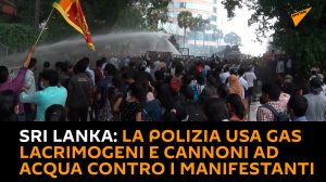 Sri Lanka: la polizia usa gas lacrimogeni e cannoni ad acqua contro i manifestanti