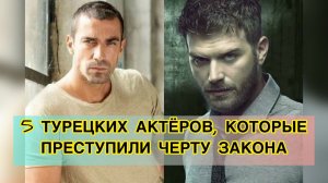 5 ТУРЕЦКИХ АКТЁРОВ, КОТОРЫЕ ПРЕСТУПИЛИ ЧЕРТУ ЗАКОНА. Кыванч Татлытуг. Ибрагим Челиккол.