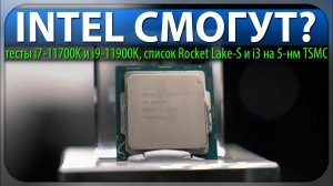 ✊INTEL СМОГУТ? тесты i7-11700K и i9-11900K, список Rocket Lake-S и i3 на 5-нм TSMC