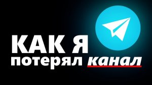 КАК Я ПОТЕРЯЛ КАНАЛ (ТГ)