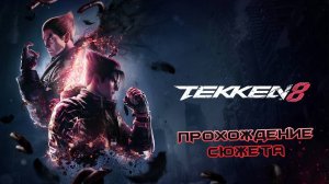 TEKKEN 8 - Прохождение сюжета.