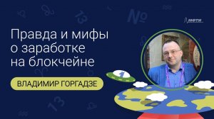 Правда и мифы о заработке на блокчейне. Лекция Владимира Горгадзе