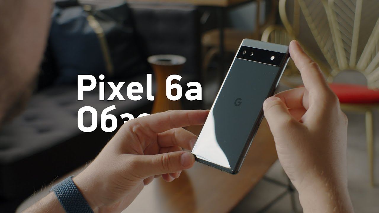 Обзор Pixel 6a — чем хуже Nothing и 5a?